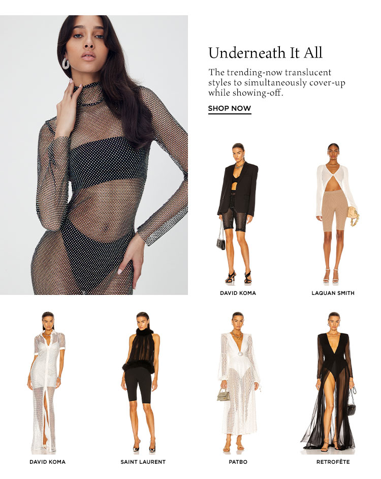Underneath It All. The trending-now translucent styles to simultaneously cover-up while showing-off. Shop Now
