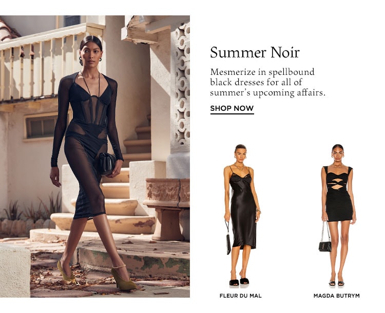 Summer Noir. Mesmerize in spellbound black dresses for all of summer’s upcoming affairs. Shop Now