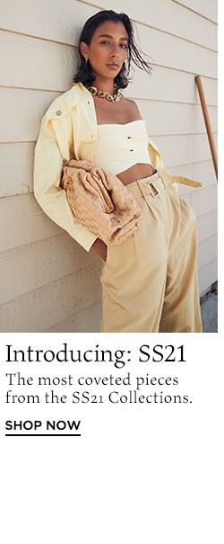 Introducing: SS21. The most coveted pieces from the SS21 Collections. Shop Now