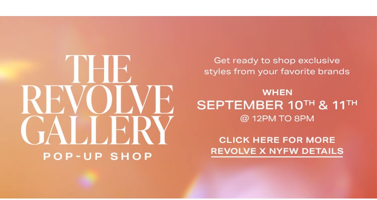 The REVOLVE Gallery Pop-Up Shop. Get ready to shop exclusive styles from your favorite brands. Click Here for More REVOLVE x NYFW Details.