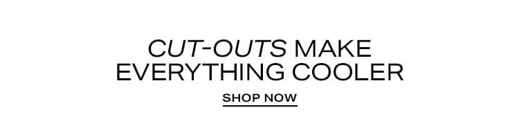 Cut-Outs Make Everything Cooler. Shop now.