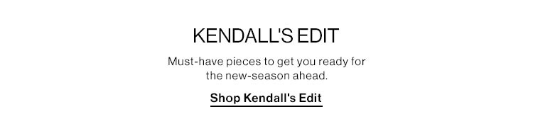 Kendall's Edit. Must-have pieces to get you ready for the new-season ahead. Shop Kendall's Edit