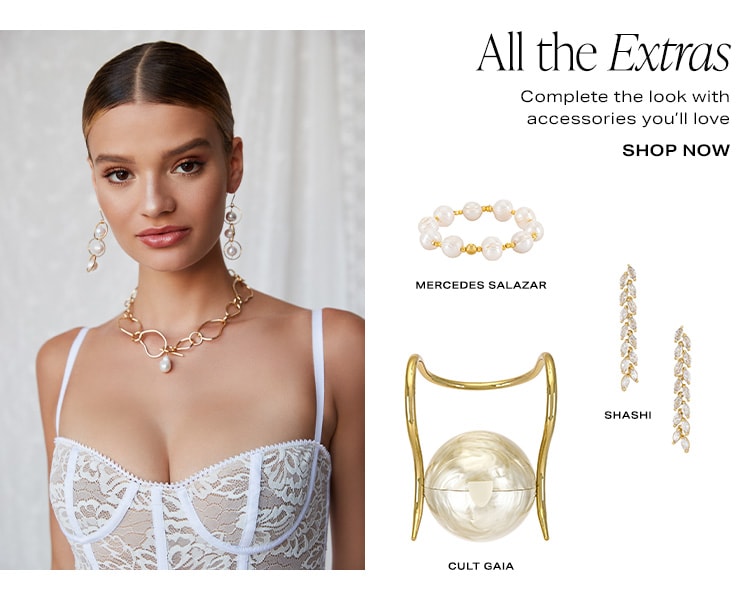 All the Extras. Complete the look with accessories you’ll love. Shop Now