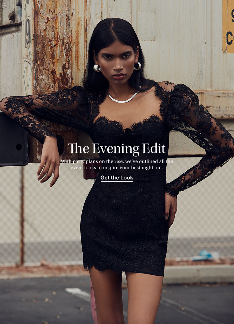 The Evening Edit. With party plans on the rise, we’ve outlined all the event looks to inspire your best night out. Get the Look