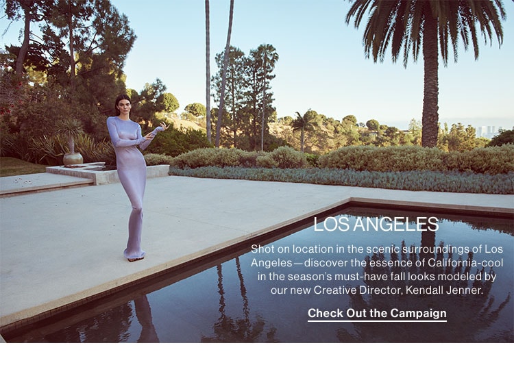 Los Angeles. Shot on location in the scenic surroundings of Los Angeles—discover the essence of California-cool in the season’s must-have fall looks modeled by our new Creative Director, Kendall Jenner. Check Out the Campaign