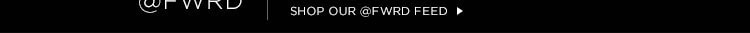@FWRD. SHOP OUR @FWRD FEED
