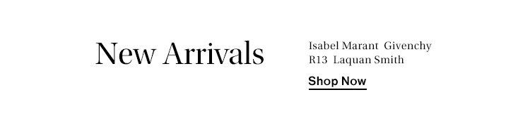 New arrivals from Isabel Marant, Laquan Smith, Givenchy, R13. Shop Now