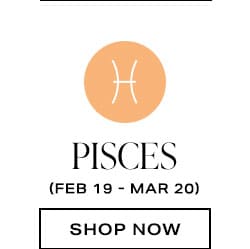 Pisces (Feb 19 - Mar 20)