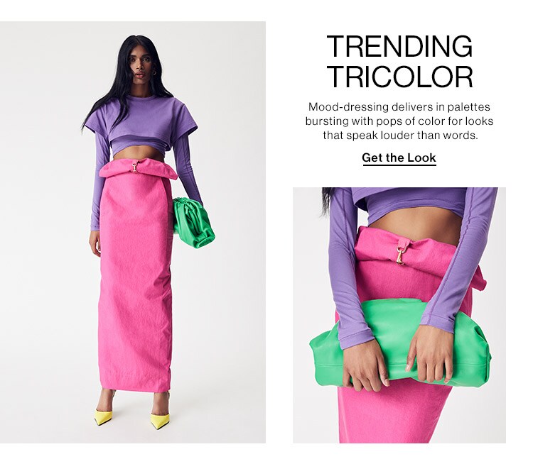 Trending Tricolor: Mood-dressing delivers in palettes bursting with pops of color for looks that speak louder than words. Get the Look