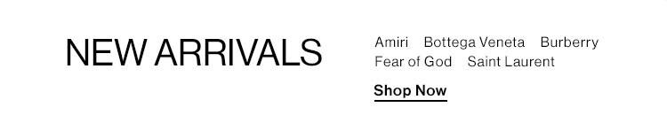New Arrivals from Amiri, Bottega Veneta, Burberry, Fear of God, Saint Laurent. Shop Now