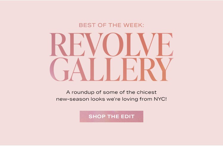 Best of the Week: #REVOLVEgallery. A roundup of some of the chicest new-season looks we’re loving from NYC! Shop the Edit