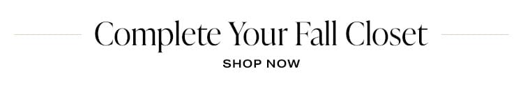 Complete Your Fall Closet. Shop now.