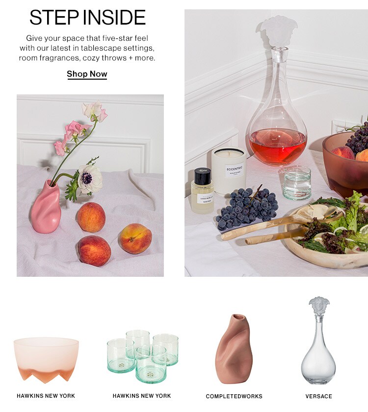 Step Inside: Give your space that five-star feel with our latest in tablescape settings, room fragrances, cozy throws + more. Shop Now