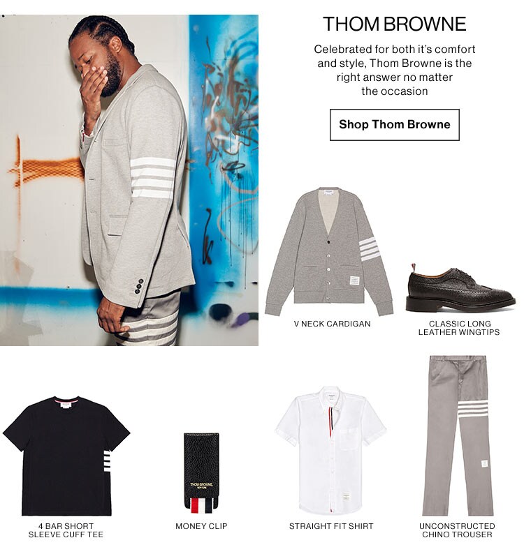 Celebrated for both it’s comfort and style, Thom Browne is the right answer no matter the occasion -  SHOP THOM BROWNE