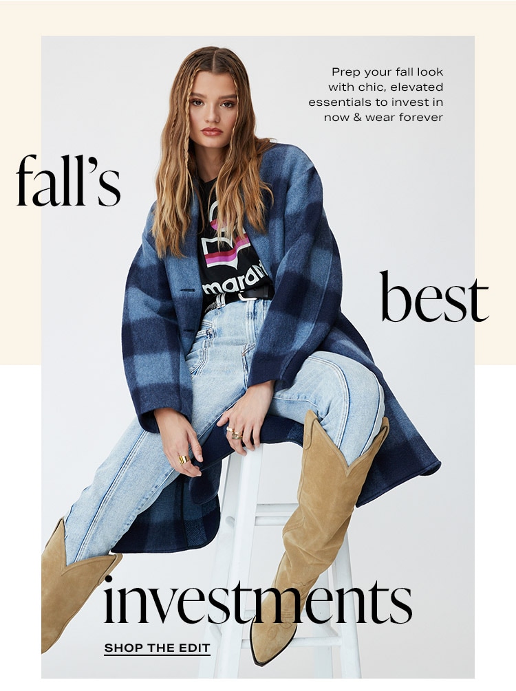 Fall’s Best Investments DEK: Prep your fall look with chic, elevated essentials to invest in now & wear forever CTA: Shop the Edit