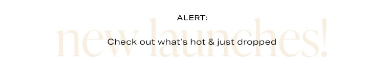 Alert: New Launches! Check out what’s hot & just dropped - Shop Now