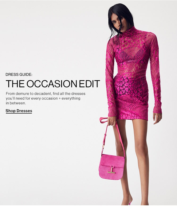 Dress Guide: The Occasion Edit. From demure to decadent, find all the dresses you’ll need for every occasion + everything in between. Shop Dresses