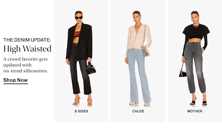 The Denim Update: High Waisted. A crowd favorite gets updated with on-trend silhouettes. Shop Now