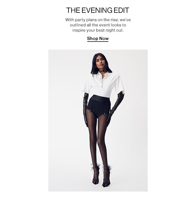  The Evening Edit: With party plans on the rise, we’ve outlined all the event looks to inspire your best night out. Shop Now