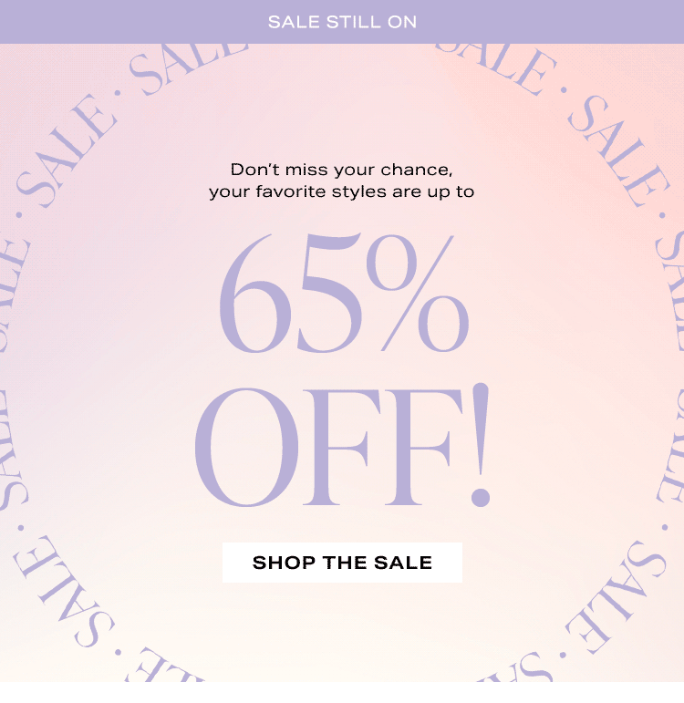 Sale Still On: Don’t miss your chance, your favorite styles are up to 65% off! Shop the Sale