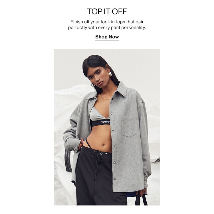 Top It Off. Finish off your look in tops that pair perfectly with every pant personality. Shop Now