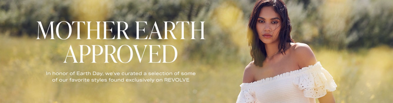 Mother Earth Approved. In honor of Earth Day, we've curated a selection of some of our favorite styles found exclusively on REVOLVE
