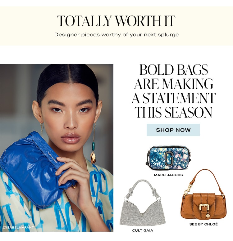 Totally Worth It. Designer pieces worthy of your next splurge. Bold Bags Are Making a Statement This Season. Shop Now