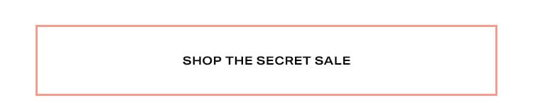 Shhh… Secret Sale DEK: Can you keep a secret? Styles are up to 50% off just for you! Shop the Secret Sale