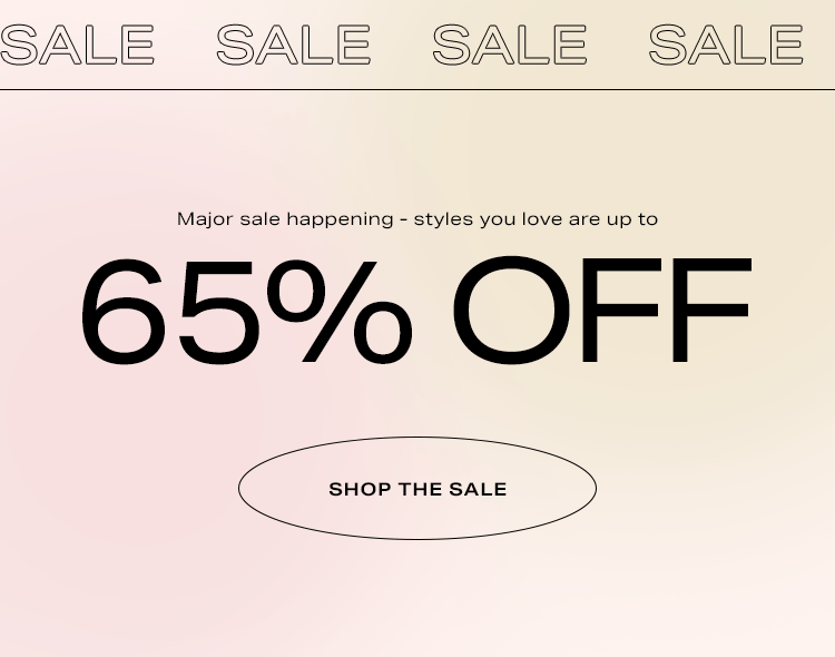 Sale. Major sale happening - styles you love are up to 65% off! Shop the Sale