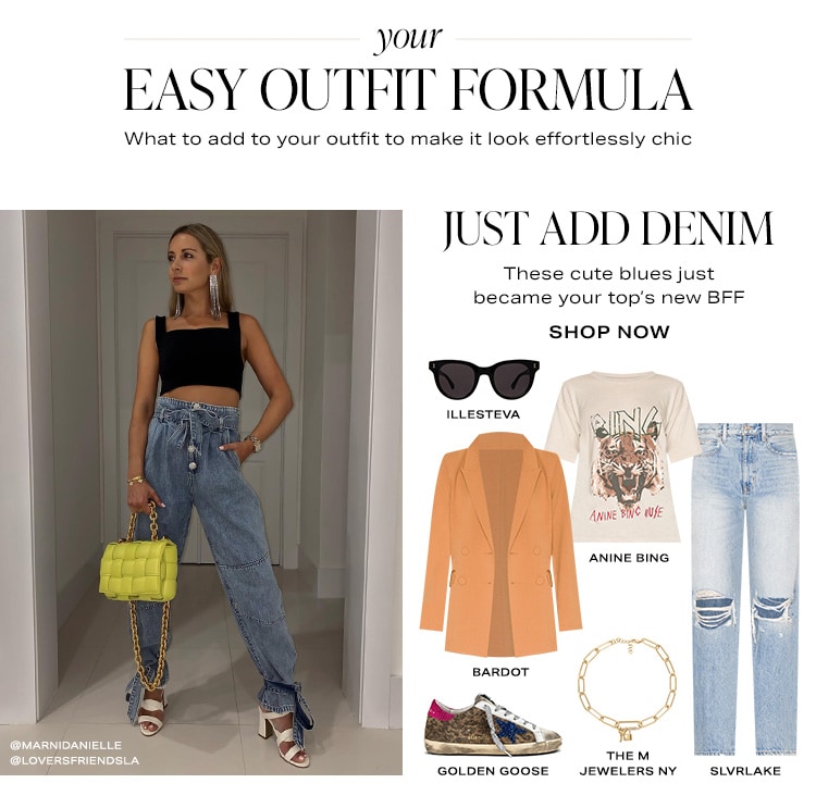 Your Easy Outfit Formula - What to add to your outfit to make it look effortlessly chic. Just Add Denim - These cute blues just became your top’s new BFF. Shop Now