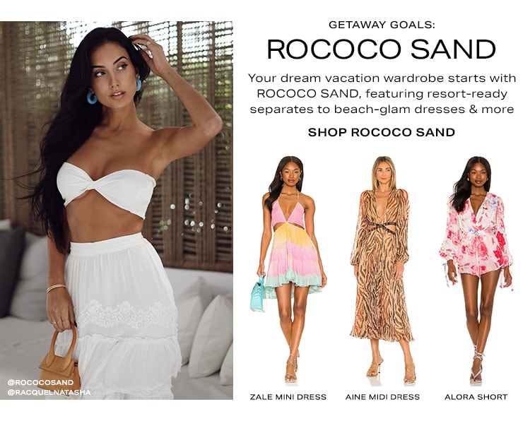 Getaway Goals: ROCOCO SAND. Your dream vacation wardrobe starts with ROCOCO SAND, featuring resort-ready separates to beach-glam dresses & more. Shop ROCOCO SAND