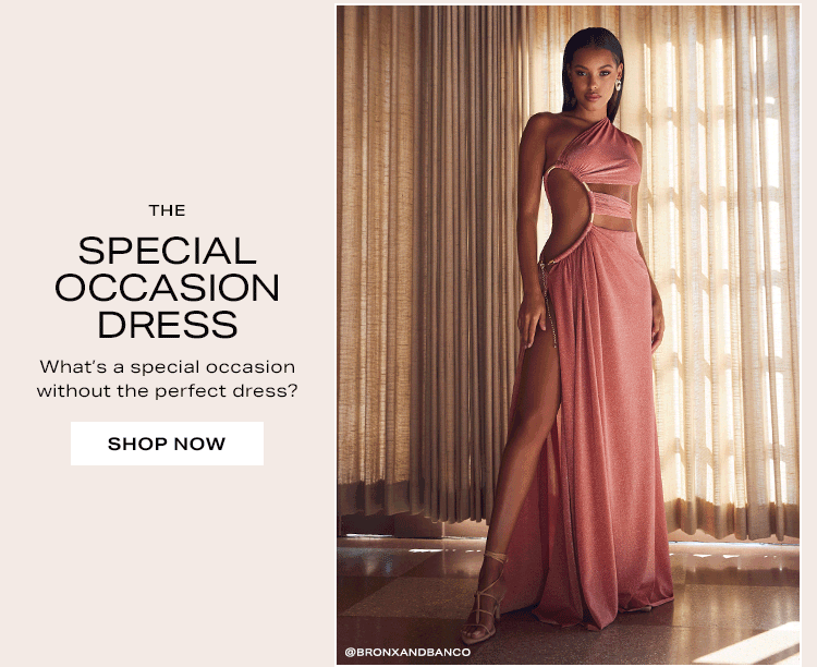 The Special Occasion Dress.  What’s a special occasion without the perfect dress? Shop now.