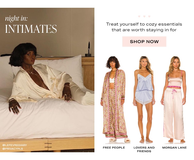 Night In: Intimates. Treat yourself to cozy essentials that are worth staying in for. Shop Now