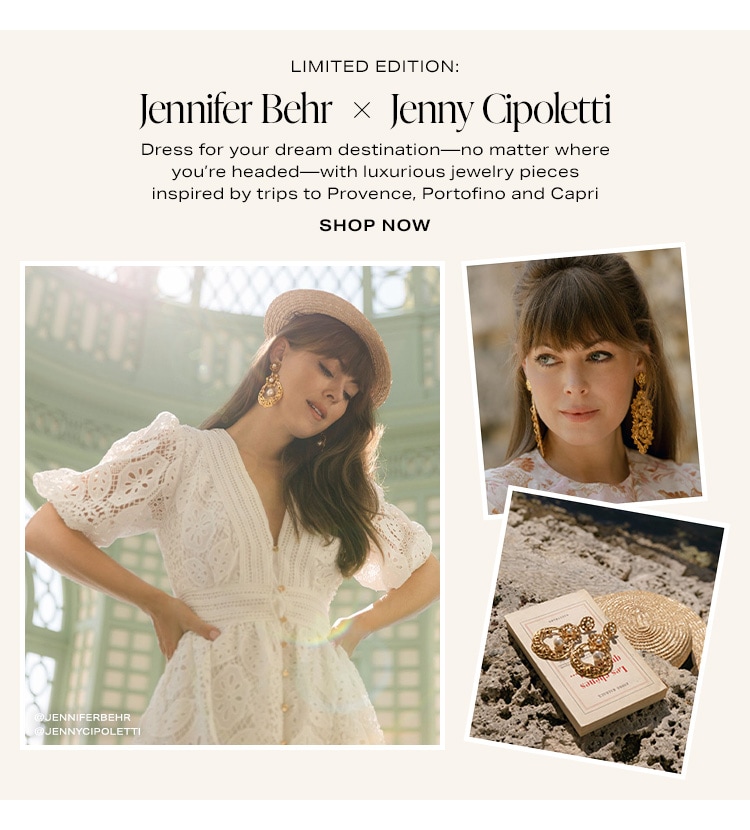 Limited Edition: Jennifer Behr x Jenny Cipoletti. Dress for your dream destination—no matter where you’re headed—with luxurious jewelry pieces inspired by trips to Provence, Portofino and Capri. Shop Now