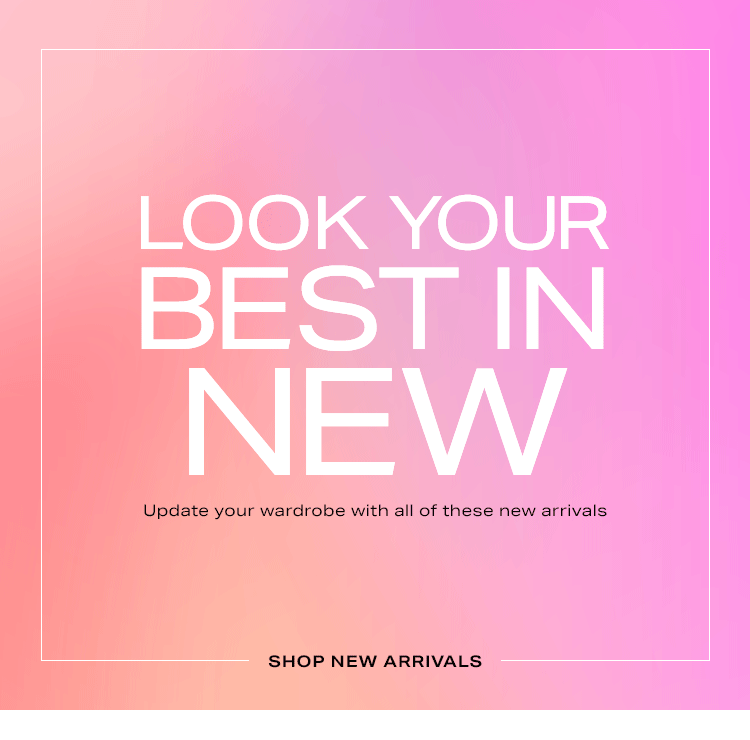 Look Your Best in New. Update your wardrobe with all of these new arrivals. Shop New Arrivals
