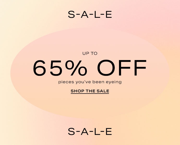 Up to 65% off pieces you’ve been eyeing. Shop the Sale