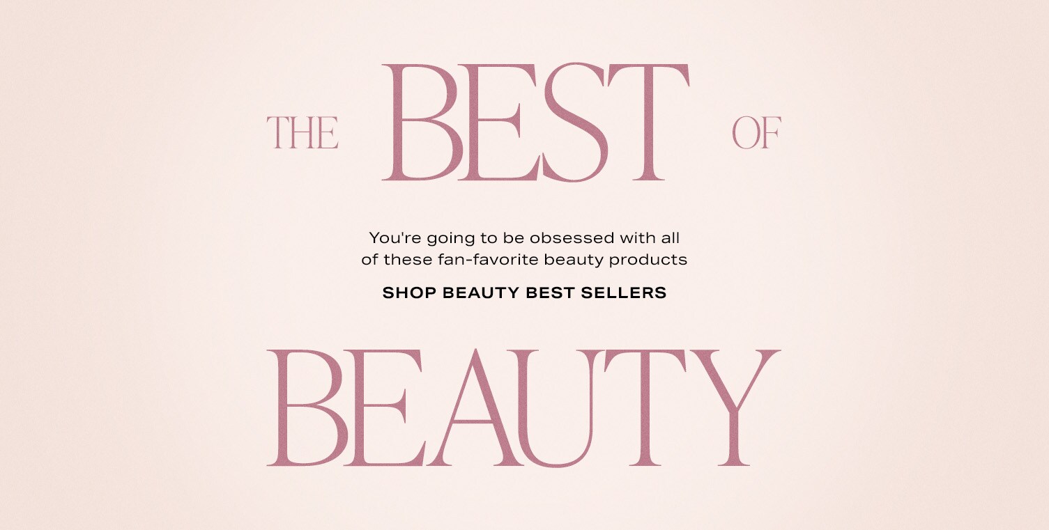 The Best of Beauty. You're going to be obsessed with all of these fan-favorite beauty products. Shop Now