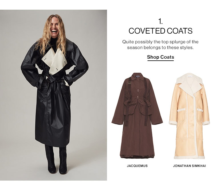 1 COVETED COATS Quite possibly the top splurge of the season belongs to these styles, Shop Coats JACQUEMUS JONATHAN SIMKHAI 
