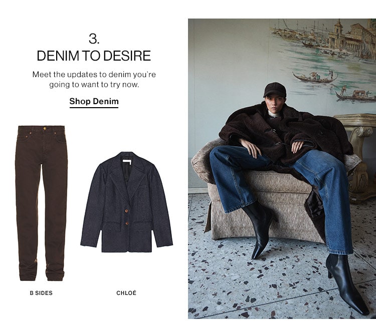 3. DENIMTO DESIRE Meet the updates to denim you're going to want to try now. Shop Denim BSIDES cHLOE 