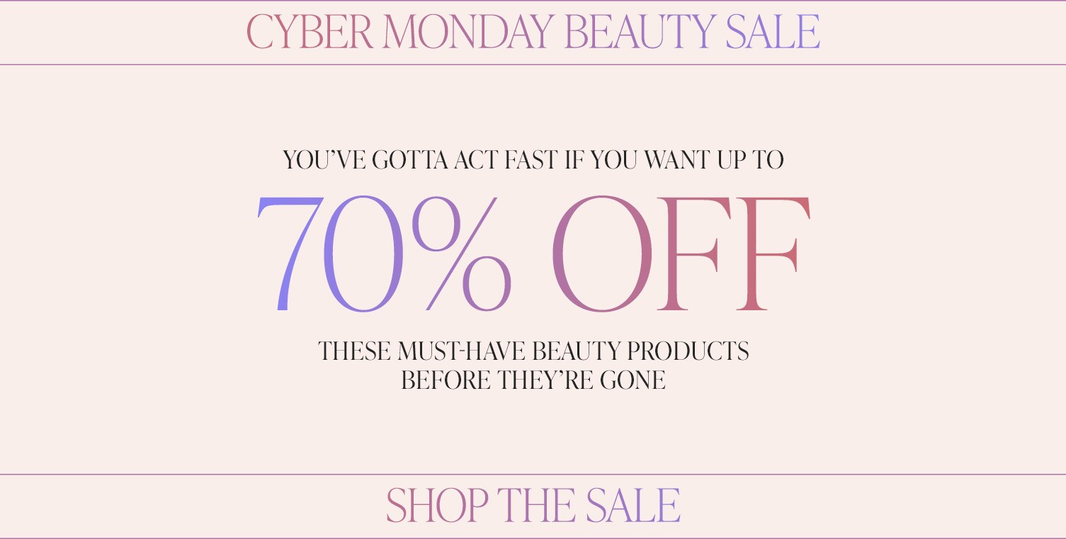 Cyber Monday Beauty Sale. You’ve gotta act fast if you want up to 50% off these must-have beauty products before they’re gone. Shop the Sale