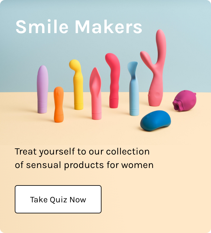 Smile Makers, treat yourself to our collection of sensual products for women. Take quiz now.