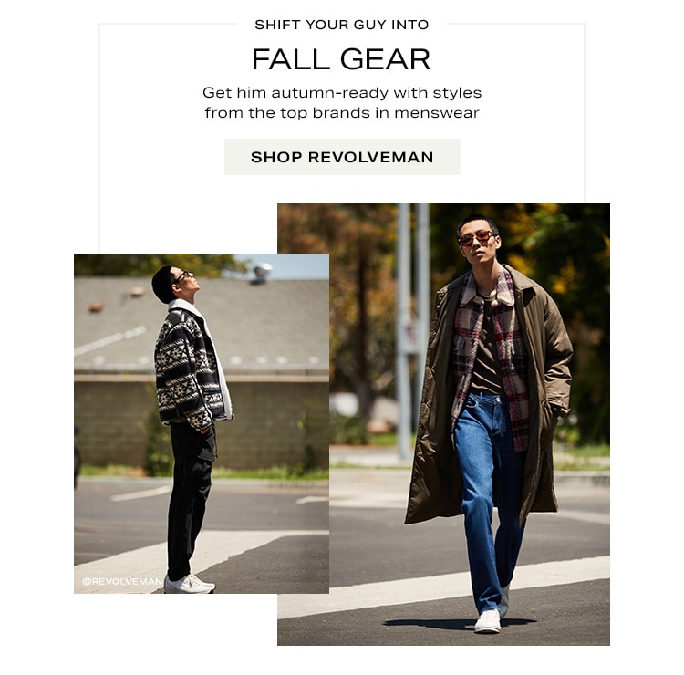 Shift Your Guy Into Fall Gear. Get him autumn-ready with styles from the top brands in menswear. Shop REVOLVEman SHIFT YOUR GUY INTO FALL GEAR Get him autumn-ready with styles from the top brands in menswear SHOP REVOLVEMAN 