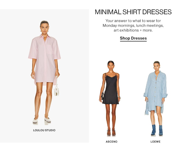 MINIMAL SHIRT DRESSES Your answer to what to wear for Monday mornings, lunch meetings, art exhibitions more. Shop Dresses !; LOULOU STUDIO - ASCENO LOEWE 