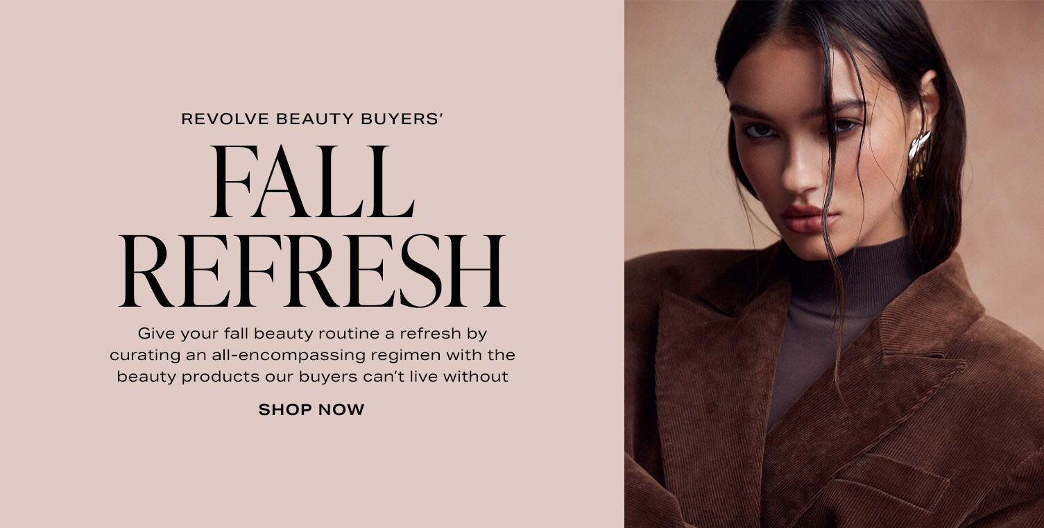 REVOLVE Beauty Buyers’ Fall Refresh. Give your fall beauty routine a refresh by curating an all-encompassing regimen with the beauty products our buyers can’t live without. Shop Now.