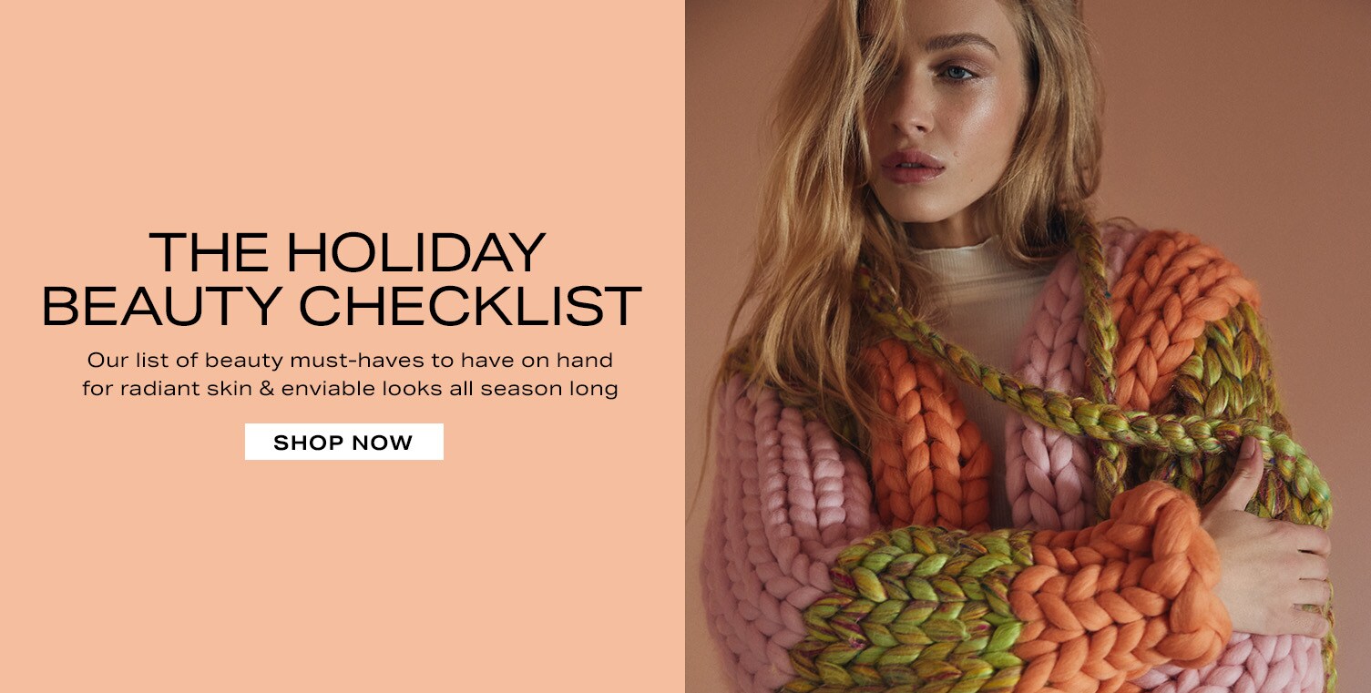 The Holiday Beauty Checklist. Our list of beauty must-haves to have on hand for radiant skin & enviable looks all season long.Shop now.