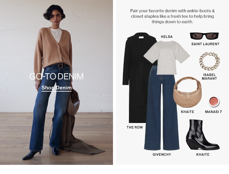 Pair your favorite denim with ankle-boots closet staples like a fresh tee Lo help bring things down to earth SAINT LAURENT ISABEL o MARANT -y KHAITE MANASI7 THE ROW GIVENCHY KHAITE 