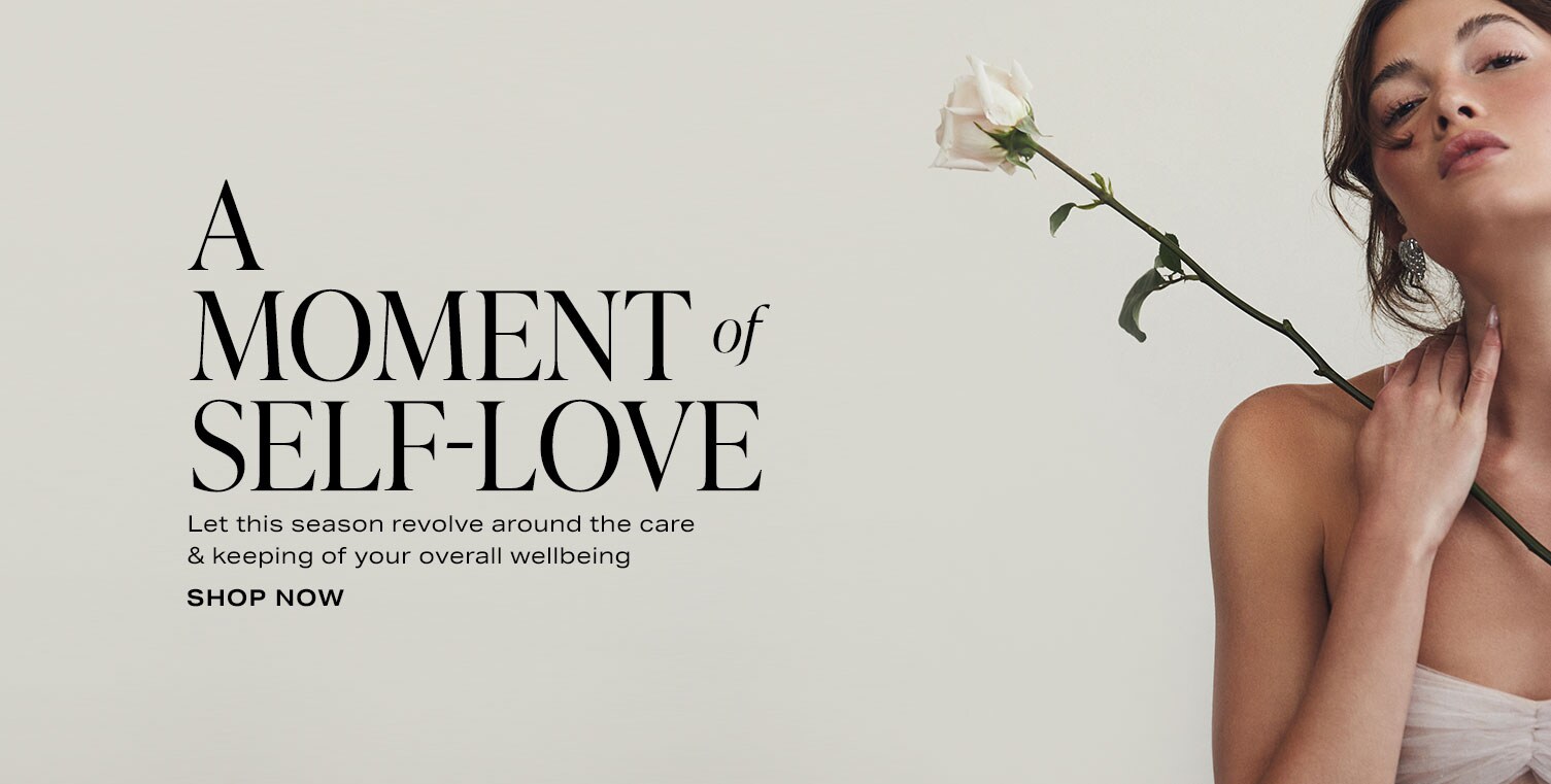A Moment of Self-Love. Let this season revolve around the care & keeping of your overall wellbeing. Shop Now.
