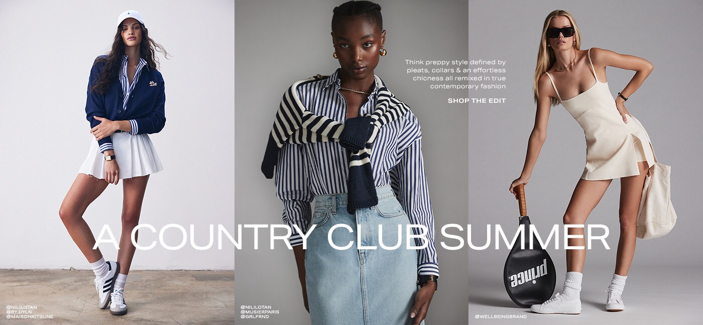 A Country Club Summer. Think preppy style defined by pleats, collars & an effortless chicness all remixed in true contemporary fashion. Shop the Edit.