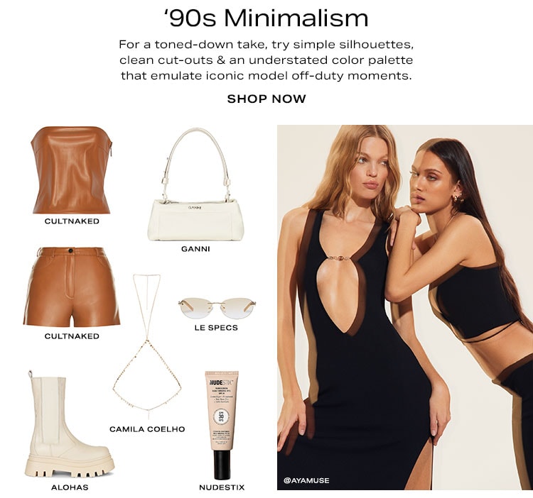 ‘90s Minimalism. For a toned-down take, try simple silhouettes, clean cut-outs & an understated color palette that emulate iconic model off-duty moments. Shop now.