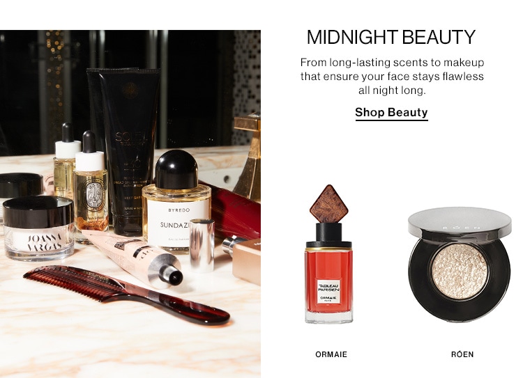  MIDNIGHT BEAUTY From long-lasting scents to makeup that ensure your face stays flawless allnight long. Shop Beauty ORMAIE ROEN 